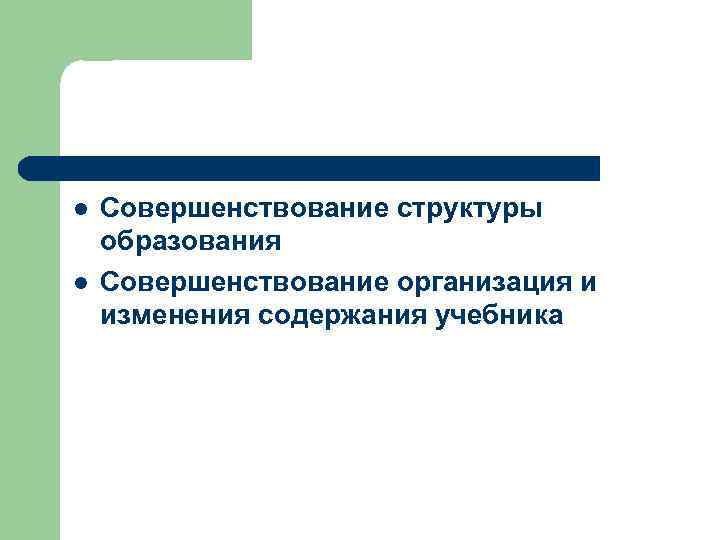 l l Совершенствование структуры образования Совершенствование организация и изменения содержания учебника 