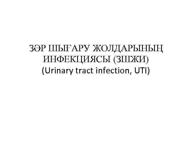 ЗӘР ШЫҒАРУ ЖОЛДАРЫНЫҢ ИНФЕКЦИЯСЫ (ЗШЖИ) (Urinary tract infection, UTI) 