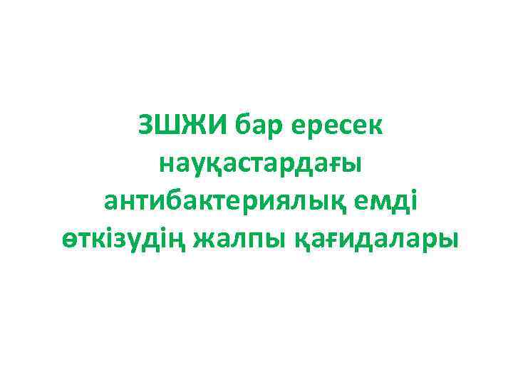 ЗШЖИ бар ересек науқастардағы антибактериялық емді өткізудің жалпы қағидалары 