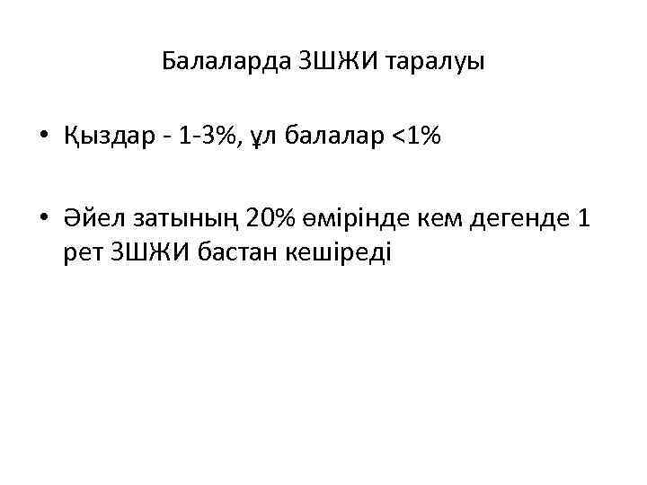 Балаларда ЗШЖИ таралуы • Қыздар - 1 -3%, ұл балалар <1% • Әйел затының