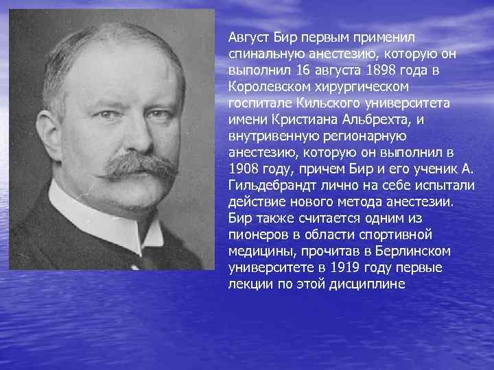 Август Бир первым применил спинальную анестезию, которую он выполнил 16 августа 1898 года в