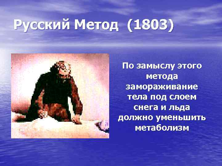 Русский Метод (1803) По замыслу этого метода замораживание тела под слоем снега и льда