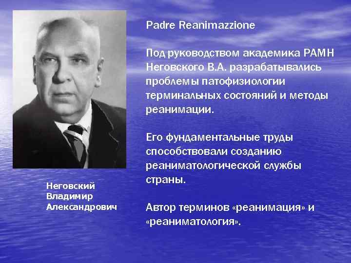 Padre Reanimazzione Под руководством академика РАМН Неговского В. А. разрабатывались проблемы патофизиологии терминальных состояний