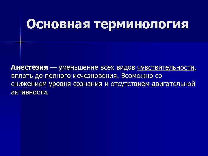 Основная терминология Анестезия — уменьшение всех видов чувствительности, вплоть до полного исчезновения. Возможно со