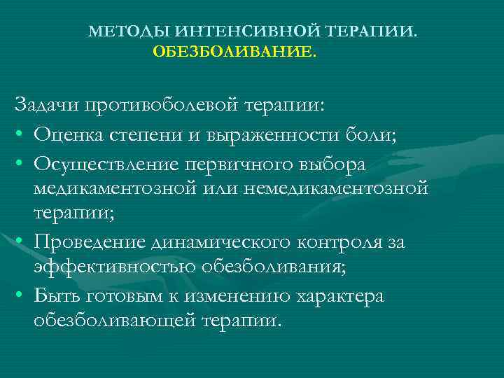 МЕТОДЫ ИНТЕНСИВНОЙ ТЕРАПИИ. ОБЕЗБОЛИВАНИЕ. Задачи противоболевой терапии: • Оценка степени и выраженности боли; •