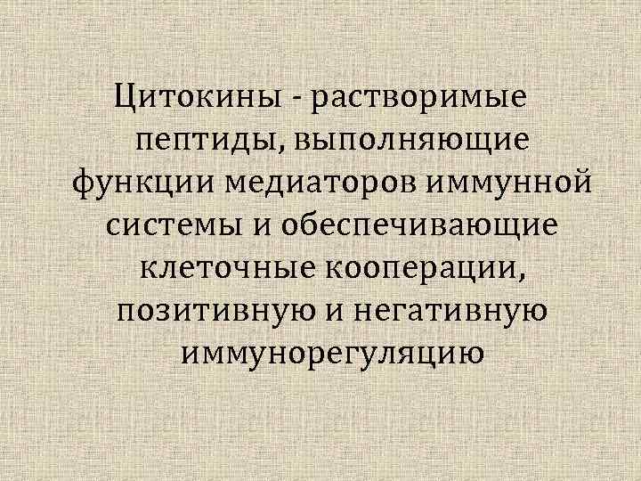 Цитокины - растворимые пептиды, выполняющие функции медиаторов иммунной системы и обеспечивающие клеточные кооперации, позитивную