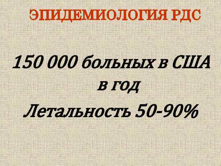 ЭПИДЕМИОЛОГИЯ РДС 150 000 больных в США в год Летальность 50 -90% 