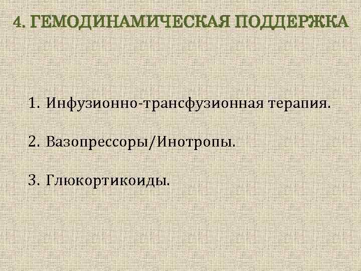 4. ГЕМОДИНАМИЧЕСКАЯ ПОДДЕРЖКА 1. Инфузионно-трансфузионная терапия. 2. Вазопрессоры/Инотропы. 3. Глюкортикоиды. 