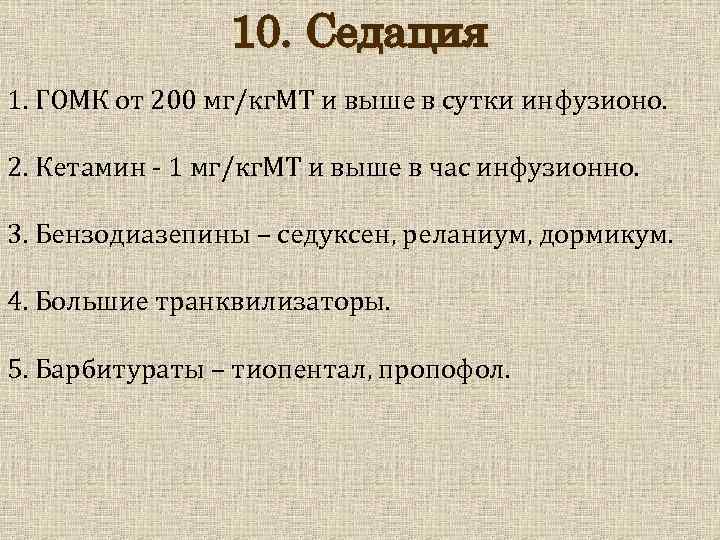 10. Седация 1. ГОМК от 200 мг/кг. МТ и выше в сутки инфузионо. 2.