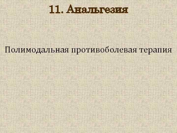 11. Анальгезия Полимодальная противоболевая терапия 