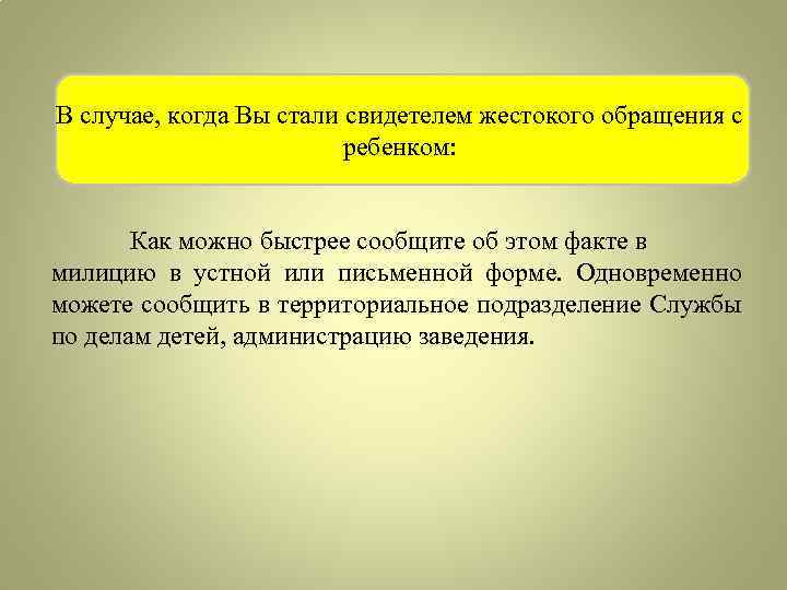 В случае, когда Вы стали свидетелем жестокого обращения с ребенком: Как можно быстрее сообщите