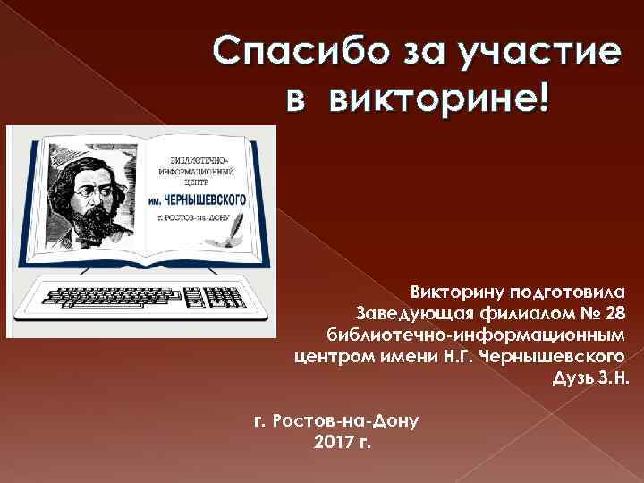 Спасибо за участие в викторине! Викторину подготовила Заведующая филиалом № 28 библиотечно-информационным центром имени