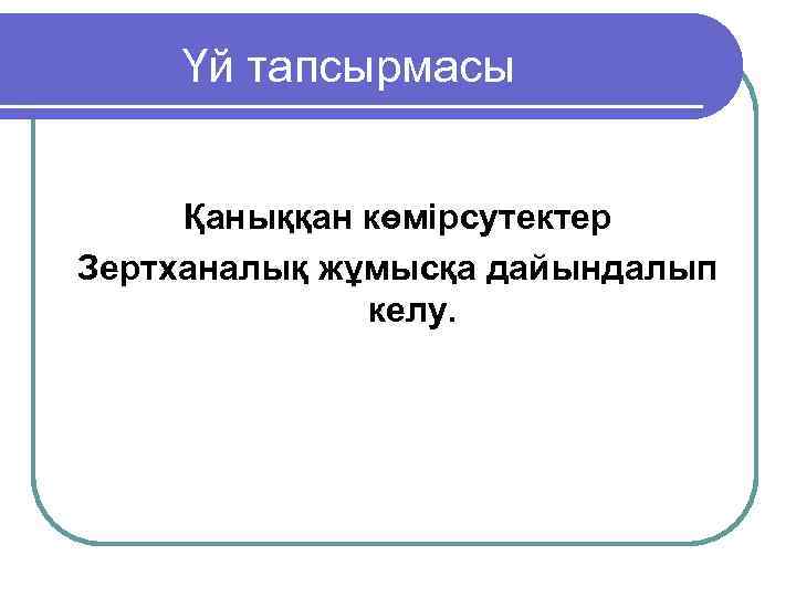 Үй тапсырмасы Қаныққан көмірсутектер Зертханалық жұмысқа дайындалып келу. 
