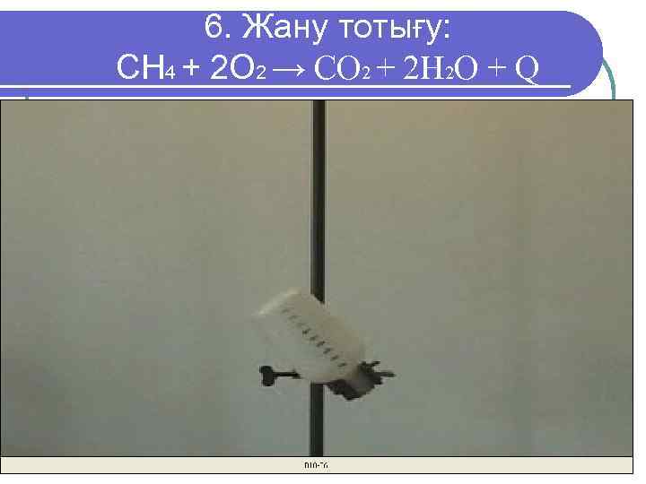 6. Жану тотығу: CH 4 + 2 O 2 → CO 2 + 2