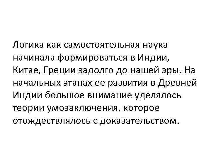 Логика как самостоятельная наука начинала формироваться в Индии, Китае, Греции задолго до нашей эры.