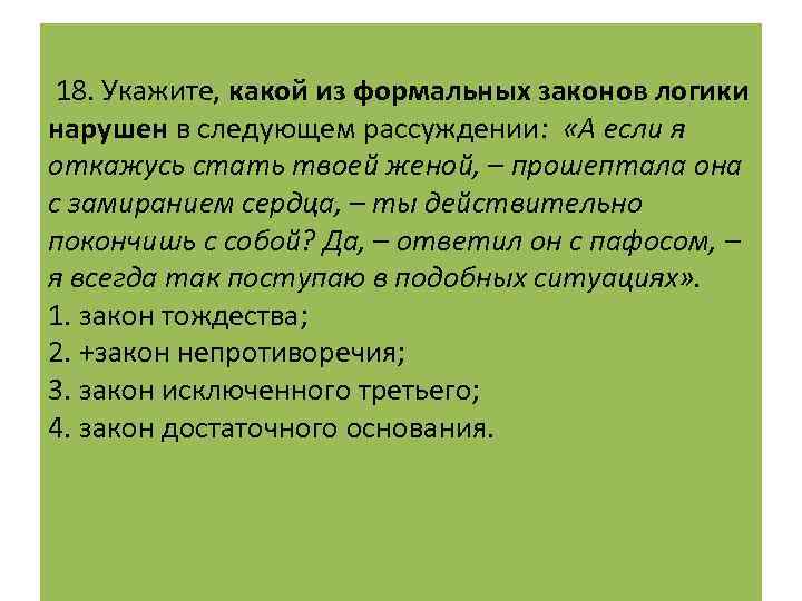  18. Укажите, какой из формальных законов логики нарушен в следующем рассуждении: «А если