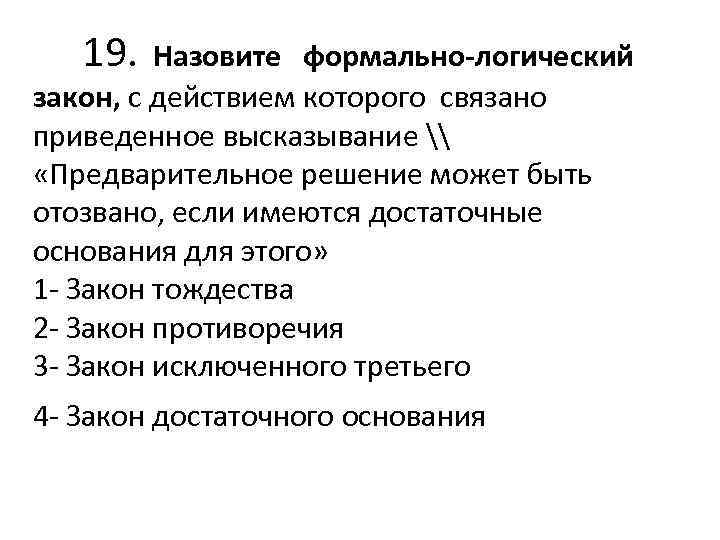  19. Назовите формально-логический закон, с действием которого связано приведенное высказывание \ «Предварительное решение