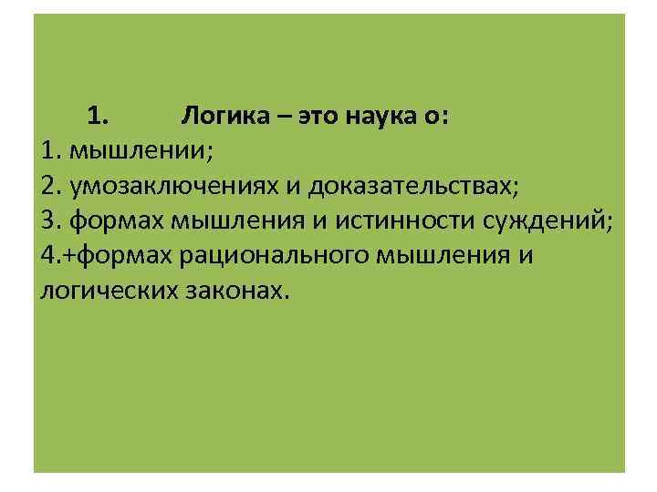 1. Логика – это наука о: 1. мышлении; 2. умозаключениях и доказательствах; 3.