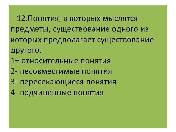  12. Понятия, в которых мыслятся предметы, существование одного из которых предполагает существование другого.