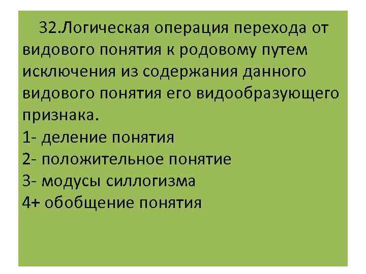  32. Логическая операция перехода от видового понятия к родовому путем исключения из содержания