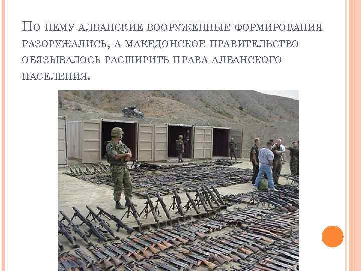 ПО НЕМУ АЛБАНСКИЕ ВООРУЖЕННЫЕ ФОРМИРОВАНИЯ РАЗОРУЖАЛИСЬ, А МАКЕДОНСКОЕ ПРАВИТЕЛЬСТВО ОБЯЗЫВАЛОСЬ РАСШИРИТЬ ПРАВА АЛБАНСКОГО НАСЕЛЕНИЯ.