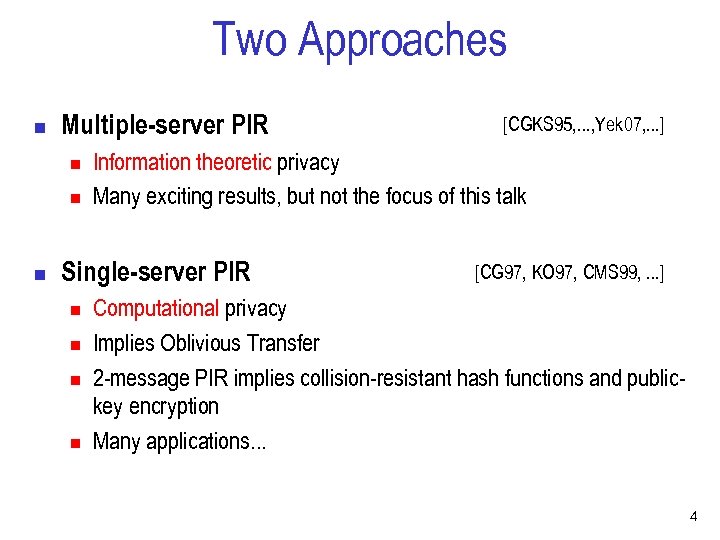 Two Approaches n Multiple-server PIR n n n Information theoretic privacy Many exciting results,