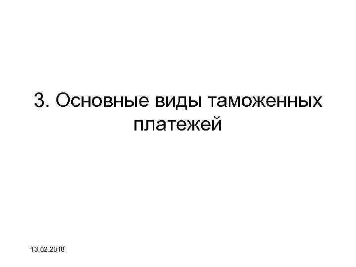 3. Основные виды таможенных платежей 13. 02. 2018 