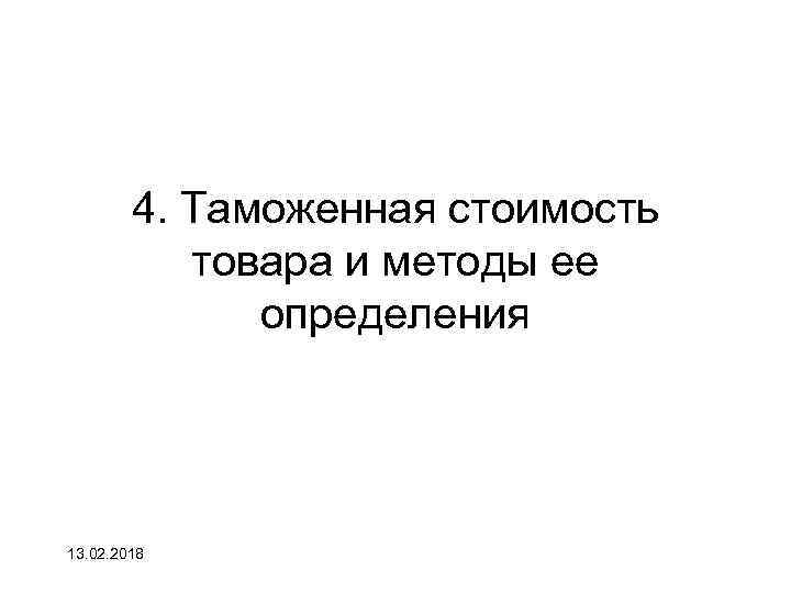4. Таможенная стоимость товара и методы ее определения 13. 02. 2018 