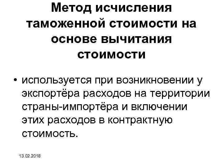 Метод исчисления таможенной стоимости на основе вычитания стоимости • используется при возникновении у экспортёра