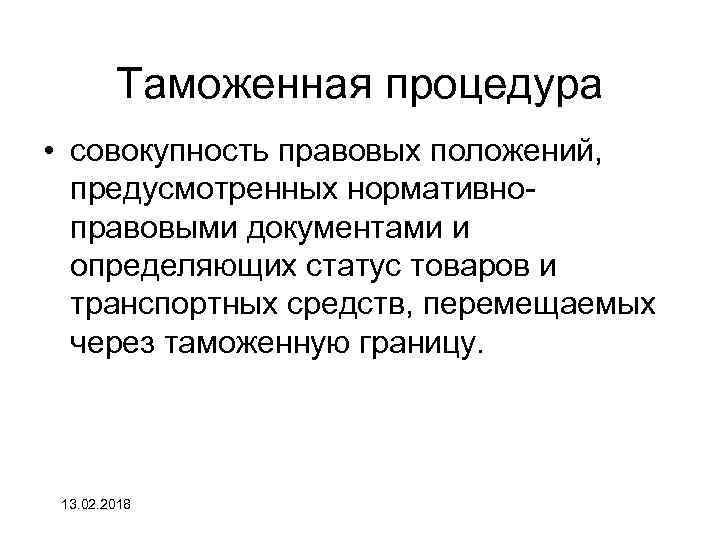 Таможенная процедура • совокупность правовых положений, предусмотренных нормативноправовыми документами и определяющих статус товаров и