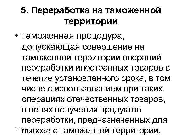5. Переработка на таможенной территории • таможенная процедура, допускающая совершение на таможенной территории операций