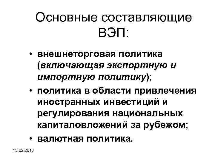 Основные составляющие ВЭП: • внешнеторговая политика (включающая экспортную и импортную политику); • политика в