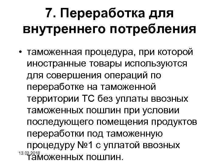 7. Переработка для внутреннего потребления • таможенная процедура, при которой иностранные товары используются для