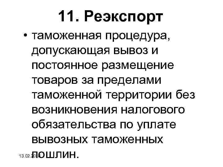 11. Реэкспорт • таможенная процедура, допускающая вывоз и постоянное размещение товаров за пределами таможенной