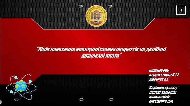 1 “Лінія нанесення електролітичних покриттів на двобічні друковані плати” Виконавець: студент групи Н-22 Любімов