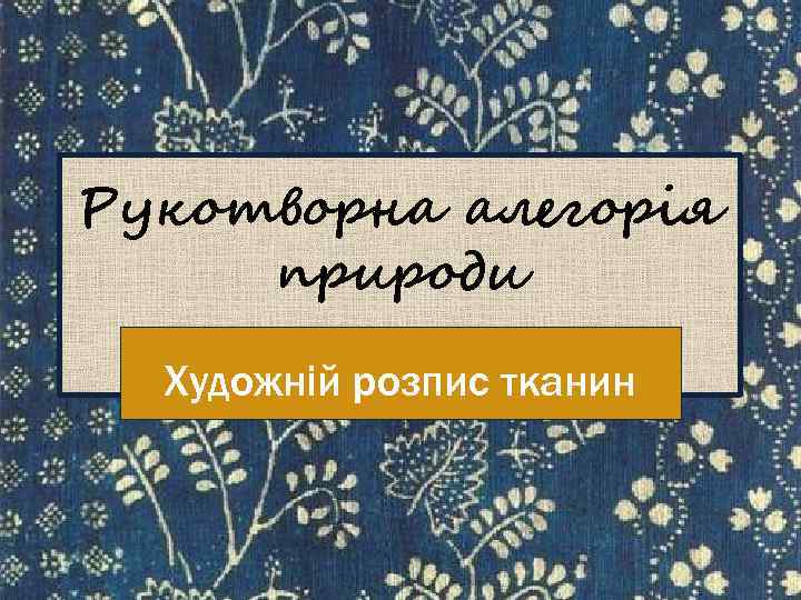Рукотворна алегорія природи Художній розпис тканин 