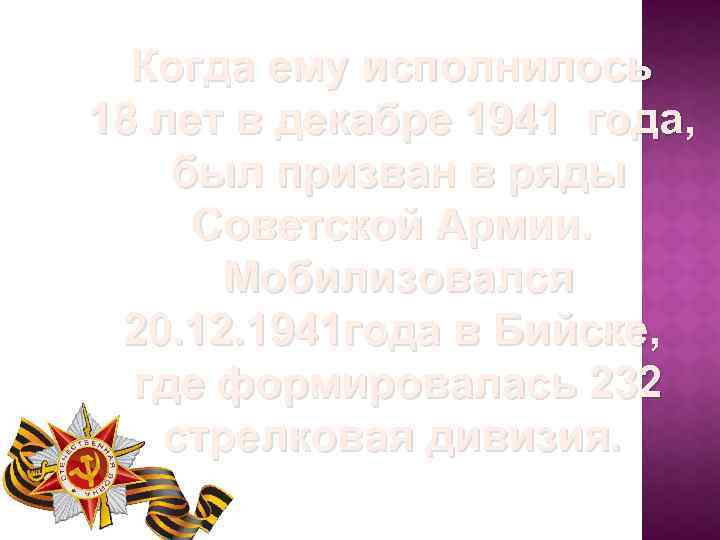 Когда ему исполнилось 18 лет в декабре 1941 года, был призван в ряды Советской