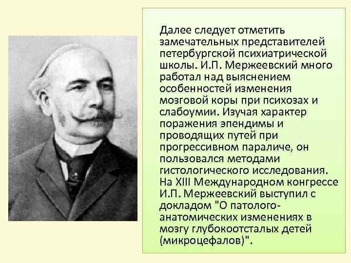 Далее следует отметить замечательных представителей петербургской психиатрической школы. И. П. Мержеевский много работал над