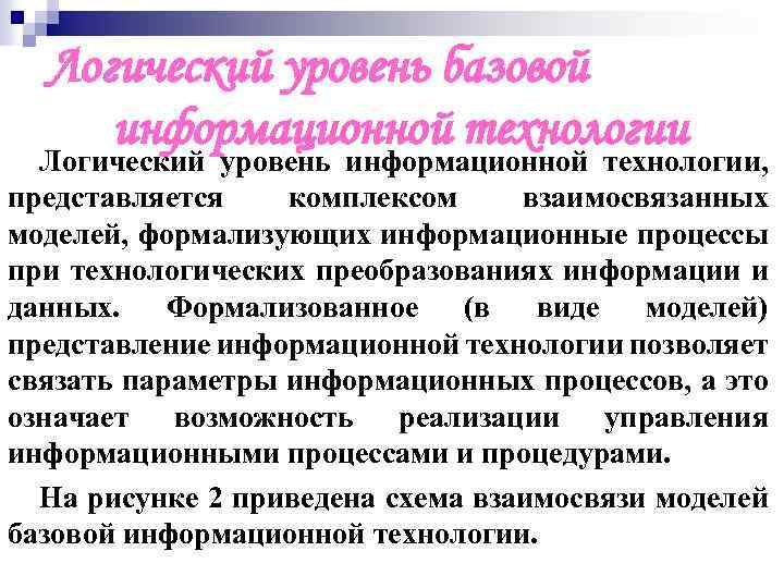 Логический уровень базовой информационной технологии Логический уровень информационной технологии, представляется комплексом взаимосвязанных моделей, формализующих