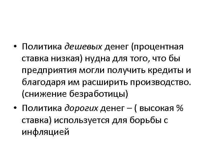  • Политика дешевых денег (процентная ставка низкая) нудна для того, что бы предприятия