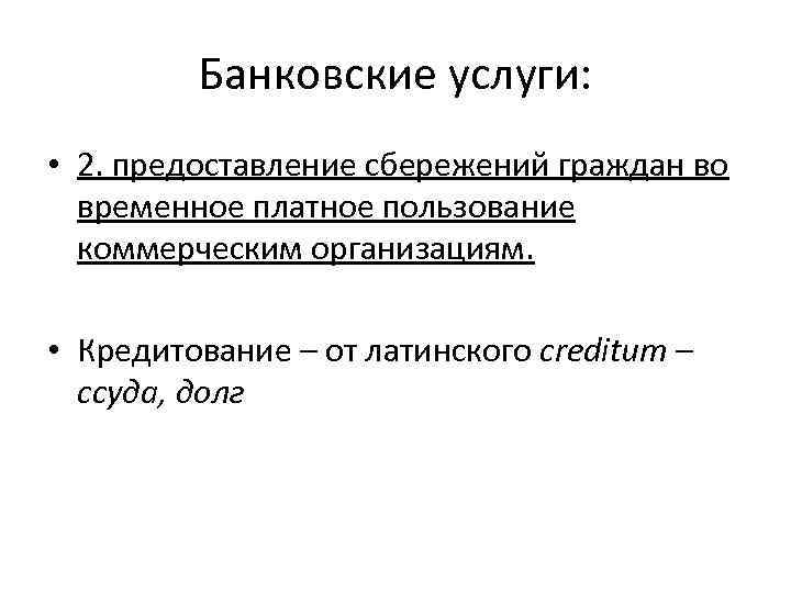 Банковские услуги: • 2. предоставление сбережений граждан во временное платное пользование коммерческим организациям. •