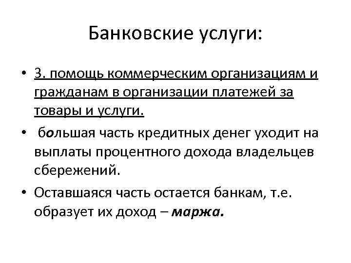 Банковские услуги: • 3. помощь коммерческим организациям и гражданам в организации платежей за товары