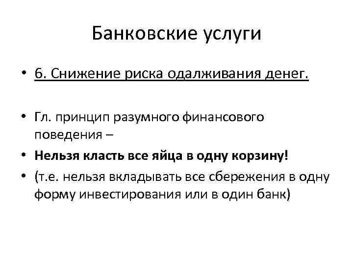 Банковские услуги • 6. Снижение риска одалживания денег. • Гл. принцип разумного финансового поведения