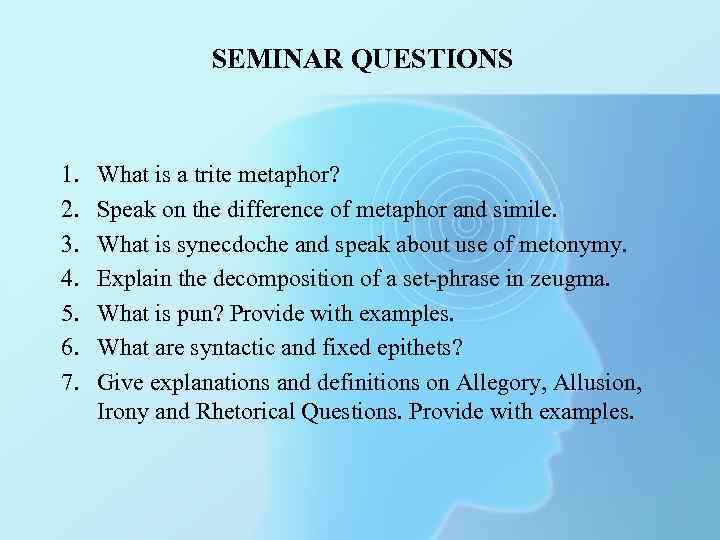 SEMINAR QUESTIONS 1. 2. 3. 4. 5. 6. 7. What is a trite metaphor?