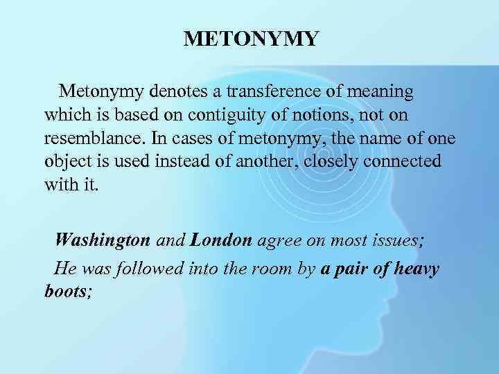 METONYMY Metonymy denotes a transference of meaning which is based on contiguity of notions,