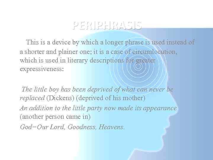 PERIPHRASIS This is a device by which a longer phrase is used instead of