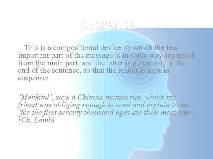 SUSPENSE This is a compositional device by which the less important part of the