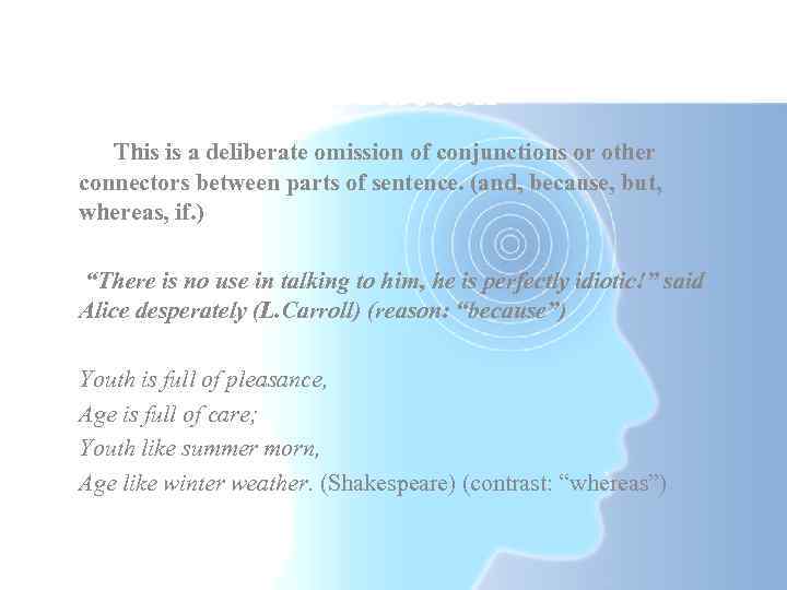 asyndeton This is a deliberate omission of conjunctions or other connectors between parts of