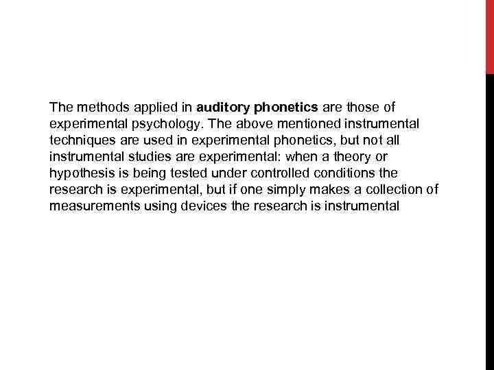 The methods applied in auditory phonetics are those of experimental psychology. The above mentioned