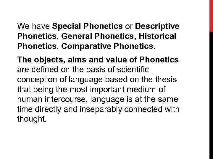 We have Special Phonetics or Descriptive Phonetics, General Phonetics, Historical Phonetics, Comparative Phonetics. The